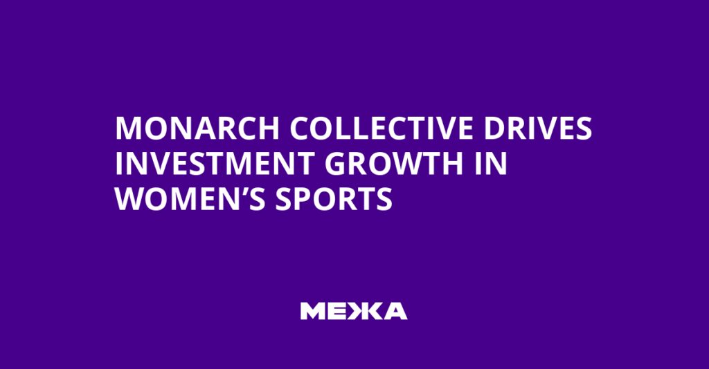 Monarch Collective Fuels Investment in Women's Sports